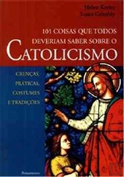 Bertrand.pt - 101 Coisas que Todos Deveriam Saber Sobre o Catolicismo