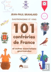 101 Confreries De France ; Et Autres Associations Gourmandes