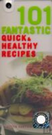 101 Fantastic Quick And Healthy Recipes