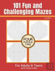 101 Fun And Challenging Mazes For Adults And Teens (And Clever Kids) - Volume 1