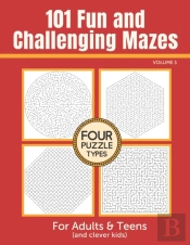 101 Fun And Challenging Mazes For Adults And Teens (And Clever Kids) - Volume 1