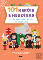 101 Heróis e Heroínas para Conheceres Antes de Cresceres