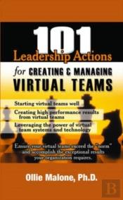 101 Leadership Actions For Creating And Managing Virtual Teams
