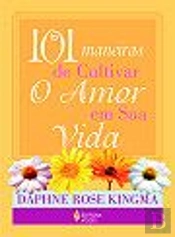 101 Maneiras de Cultivar o Amor em sua Vida
