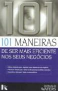 101 Maneiras de Ser Mais Eficiente Nos Seus Negócios