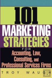101 Marketing Strategies For Accounting, Law, Consulting, And Professional Services Firms