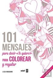 101 Mensajes. Para Decir «Te Quiero» Para Colorear Y Para Regalar