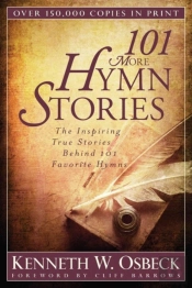 101 More Hymn Stories Â€“ The Inspiring True Stories Behind 101 Favorite Hymns