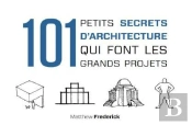 101 Petits Secrets D'Architecture Qui Font Les Grands Projets