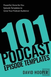 101 Podcast Episode Templates - Powerful, Done-For-You Episode Templates To Grow Your Podcast Audience