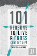 101 Reasons To Live A Cross-Centred Life