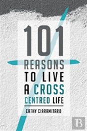 101 Reasons To Live A Cross-Centred Life