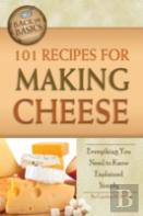 101 Recipes For Making Cheese