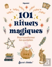 101 Rituels Magiques : Pour Transformer Ton Quotidien