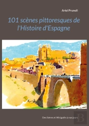 101 Scènes Pittoresques De L'Histoire D'Espagne ; Des Ibères Et Wisigoths À Nos Jours