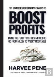 101 Strategies For Business Owners To Boost Profit, Using The Seven-Step P.R.O.F.I.T.S. Method To Go From Mildly To Wildly Profitable.
