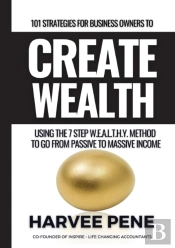 101 Strategies For Business Owners To Create Wealth Using The Seven-Step W.E.A.L.T.H.Y. Method To Go From Passive To Massive Income.