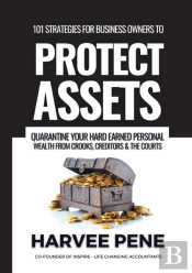 101 Strategies For Business Owners To Protect Assets, Quarantine Your Hard Earned Personal Wealth From Crooks, Creditors And The Courts