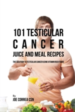 Bertrand.pt - 101 Testicular Cancer Juice And Meal Recipes: The Solution To Testicular Cancer Using Vitamin Rich Foods