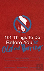 101 Things To Do Before You'Re Old And Boring