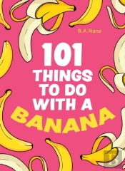 101 Things To Do With A Banana