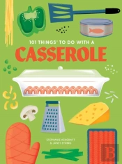 101 Things To Do With A Casserole, New Edition