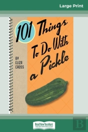 101 Things To Do With A Pickle (16pt Large Print Edition)