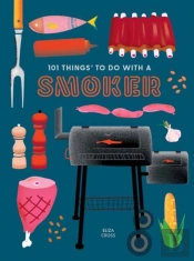 101 Things To Do With A Smoker