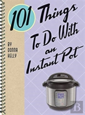 101 Things To Do With An Instant Pot