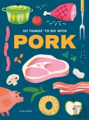 101 Things To Do With Pork