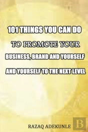 101 Things You Can Do To Promote Your Business, Brand And Yourself To The Next Level