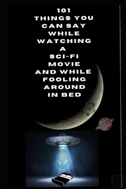 Bertrand.pt - 101 Things You Can Say While Watching A Sci-Fi Movie And While Fooling Around In Bed.