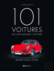 101 Voitures Qui Ont Marqué L'Histoire : De 1893 À Nos Jours
