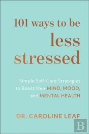 101 Ways To Be Less Stressed Â€“ Simple Selfâ€“Care Strategies To Boost Your Mind, Mood, And Mental Health