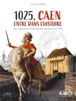 Bertrand.pt - 1025, Caen Entre Dans L'Histoire : Des Origines À La Fin De La Guerre De Cent Ans (1453)