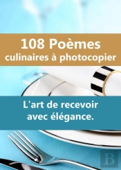 108 Poemes Culinaires A Photocopier. L'Art De Recevoir Avec Elegance. - Pour Inviter Par Ecrit, Pour