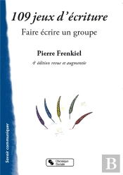 109 Jeux D'Écriture ; Faire Écrire Un Groupe (4e Édition)