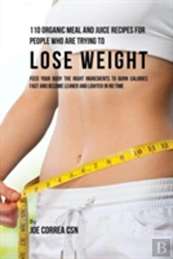 Bertrand.pt - 110 Organic Meal And Juice Recipes For People Who Are Trying To Lose Weight: Feed Your Body The Right Ingredients To Burn Calories Fast And Become Lea