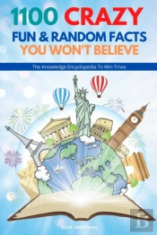 1100 Crazy Fun & Random Facts You Won'T Believe - The Knowledge Encyclopedia To Win Trivia (Funny, Strange & Ridiculous Facts)