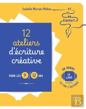 12 Ateliers D'Écriture Créative Pour Les 9/12 Ans : Et Si On Écrivait ?