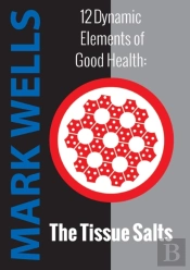 12 Dynamic Elements Of Good Health - The Tissue Salts