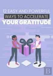 12 Easy And Powerful Ways To Accelerate Your Gratitude