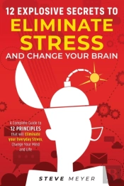12 Explosive Secrets To Eliminate Stress And Change Mind