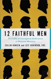 12 Faithful Men Â€“ Portraits Of Courageous Endurance In Pastoral Ministry