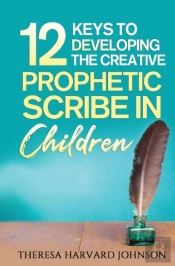12 Keys To Developing The Creative Prophetic Scribe In Children