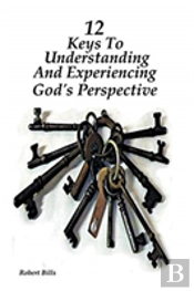 12 Keys To Understanding And Experiencing God'S Perspective