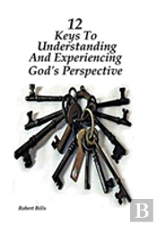 12 Keys To Understanding And Experiencing God'S Perspective