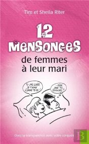 12 Mensonges De Femmes À Leur Mari ; Osez La Transparence Avec Votre Conjoint