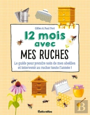 12 Mois Avec Mes Ruches : Le Guide Pour Prendre Soin De Mes Abeilles Et Intervenir Au Rucher Toute L'Année !