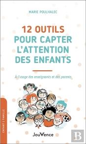 12 Outils Pour Capter L'Attention Des Enfants : À L'Usage Des Enseignants Et Des Parents